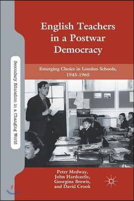 English Teachers in a Postwar Democracy: Emerging Choice in London Schools, 1945-1965