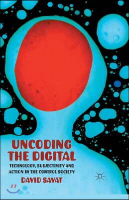 Uncoding the Digital: Technology, Subjectivity and Action in the Control Society