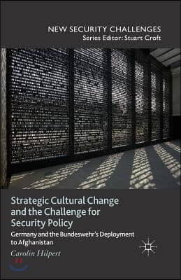 Strategic Cultural Change and the Challenge for Security Policy: Germany and the Bundeswehr's Deployment to Afghanistan