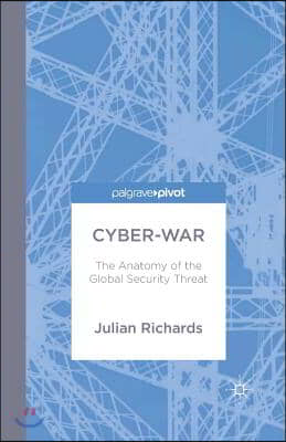 Cyber-War: The Anatomy of the Global Security Threat