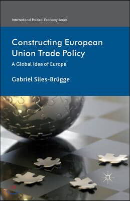 Constructing European Union Trade Policy: A Global Idea of Europe