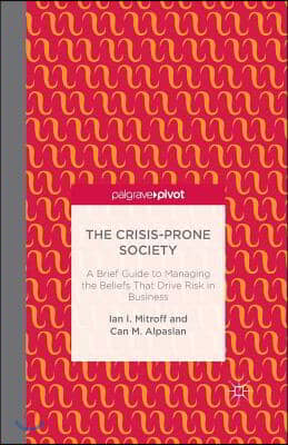 The Crisis-Prone Society: A Brief Guide to Managing the Beliefs That Drive Risk in Business