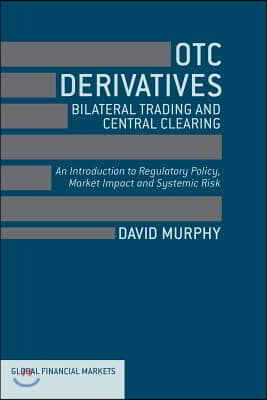 OTC Derivatives: Bilateral Trading & Central Clearing: An Introduction to Regulatory Policy, Market Impact and Systemic Risk