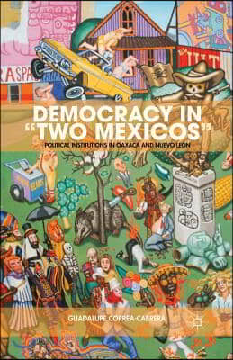 Democracy in &quot;Two Mexicos&quot;: Political Institutions in Oaxaca and Nuevo Leon