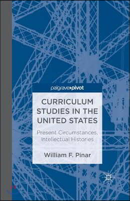 Curriculum Studies in the United States: Present Circumstances, Intellectual Histories