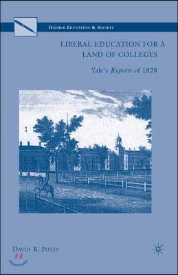 Liberal Education for a Land of Colleges: Yale&#39;s Reports of 1828