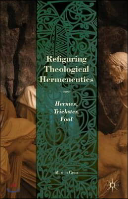 Refiguring Theological Hermeneutics: Hermes, Trickster, Fool