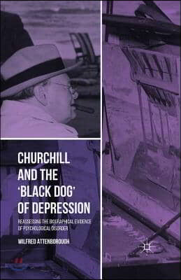 Churchill and the &#39;Black Dog&#39; of Depression: Reassessing the Biographical Evidence of Psychological Disorder