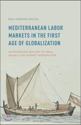 Mediterranean Labor Markets in the First Age of Globalization: An Economic History of Real Wages and Market Integration