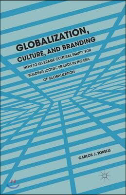 Globalization, Culture, and Branding: How to Leverage Cultural Equity for Building Iconic Brands in the Era of Globalization