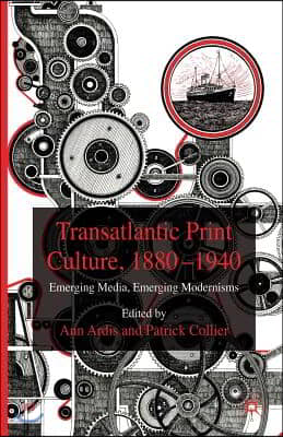 Transatlantic Print Culture, 1880-1940: Emerging Media, Emerging Modernisms