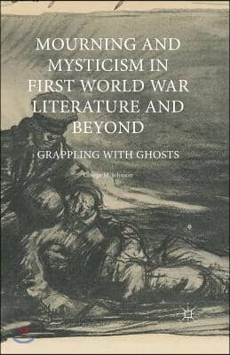 Mourning and Mysticism in First World War Literature and Beyond: Grappling with Ghosts