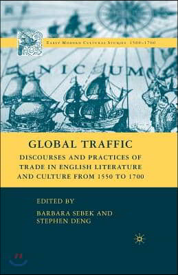 Global Traffic: Discourses and Practices of Trade in English Literature and Culture from 1550 to 1700