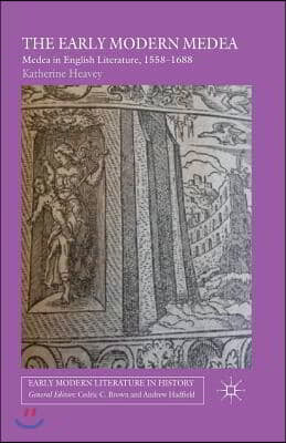 The Early Modern Medea: Medea in English Literature, 1558-1688
