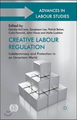 Creative Labour Regulation: Indeterminacy and Protection in an Uncertain World