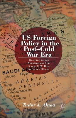 Us Foreign Policy in the Post-Cold War Era: Restraint Versus Assertiveness from George H. W. Bush to Barack Obama