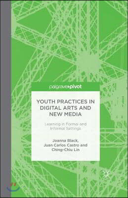 Youth Practices in Digital Arts and New Media: Learning in Formal and Informal Settings