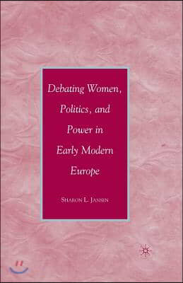 Debating Women, Politics, and Power in Early Modern Europe