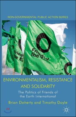 Environmentalism, Resistance and Solidarity: The Politics of Friends of the Earth International