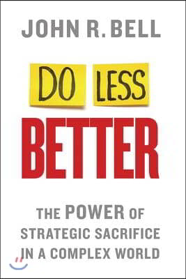 Do Less Better: The Power of Strategic Sacrifice in a Complex World