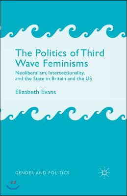 The Politics of Third Wave Feminisms: Neoliberalism, Intersectionality, and the State in Britain and the Us