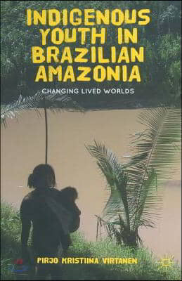 Indigenous Youth in Brazilian Amazonia: Changing Lived Worlds