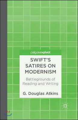 Swift&#39;s Satires on Modernism: Battlegrounds of Reading and Writing