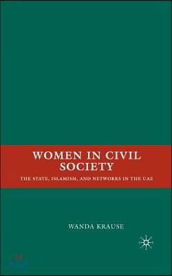 Women in Civil Society: The State, Islamism, and Networks in the Uae