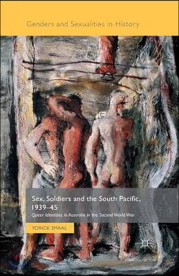 Sex, Soldiers and the South Pacific, 1939-45: Queer Identities in Australia in the Second World War