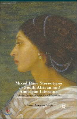 Mixed Race Stereotypes in South African and American Literature: Coloring Outside the (Black and White) Lines