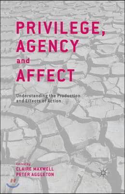 Privilege, Agency and Affect: Understanding the Production and Effects of Action