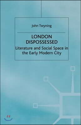 London Dispossessed: Literature and Social Space in the Early Modern City