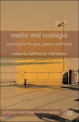 Media and Nostalgia: Yearning for the Past, Present and Future