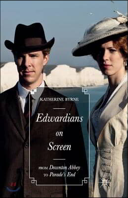 Edwardians on Screen: From Downton Abbey to Parade&#39;s End