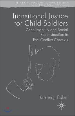 Transitional Justice for Child Soldiers: Accountability and Social Reconstruction in Post-Conflict Contexts