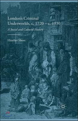 London's Criminal Underworlds, C. 1720 - C. 1930: A Social and Cultural History