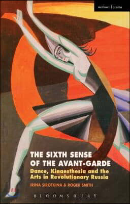 The Sixth Sense of the Avant-Garde: Dance, Kinaesthesia and the Arts in Revolutionary Russia