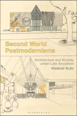 Second World Postmodernisms: Architecture and Society Under Late Socialism