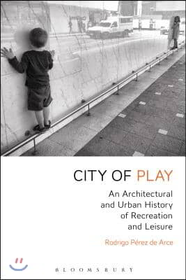 City of Play: An Architectural and Urban History of Recreation and Leisure