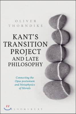 Kant's Transition Project and Late Philosophy: Connecting the Opus Postumum and Metaphysics of Morals