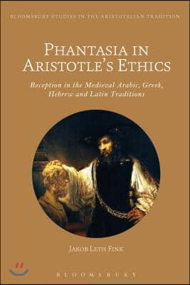 Phantasia in Aristotle&#39;s Ethics: Reception in the Arabic, Greek, Hebrew and Latin Traditions