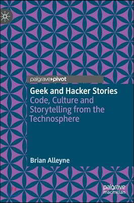 Geek and Hacker Stories: Code, Culture and Storytelling from the Technosphere