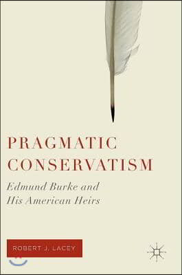 Pragmatic Conservatism: Edmund Burke and His American Heirs