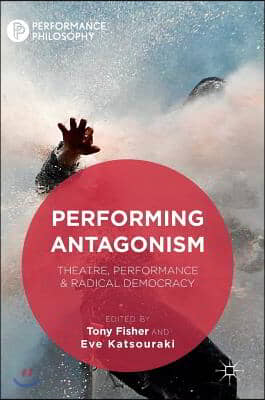 Performing Antagonism: Theatre, Performance &amp; Radical Democracy