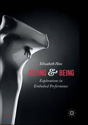 Acting and Being: Explorations in Embodied Performance