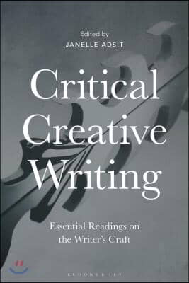 Critical Creative Writing: Essential Readings on the Writer&#39;s Craft