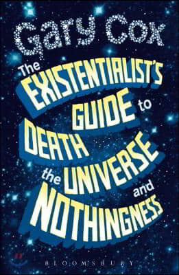 The Existentialist&#39;s Guide to Death, the Universe and Nothingness