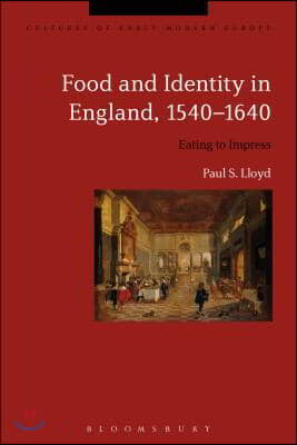 Food and Identity in England, 1540-1640: Eating to Impress