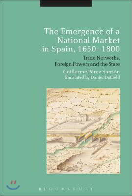 The Emergence of a National Market in Spain, 1650-1800: Trade Networks, Foreign Powers and the State