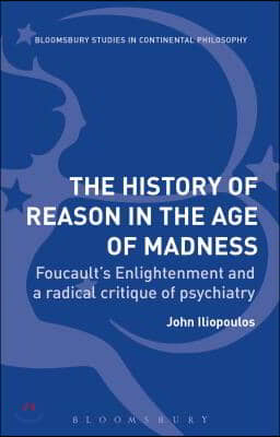 The History of Reason in the Age of Madness: Foucault&#39;s Enlightenment and a Radical Critique of Psychiatry